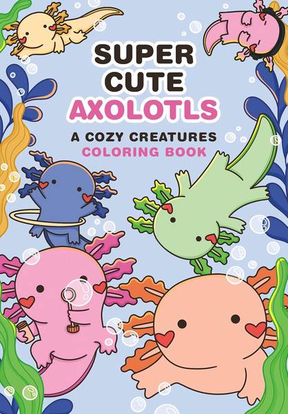 SUPER CUTE AXOLOTLS A COZY CREATURES COLORING BOOK