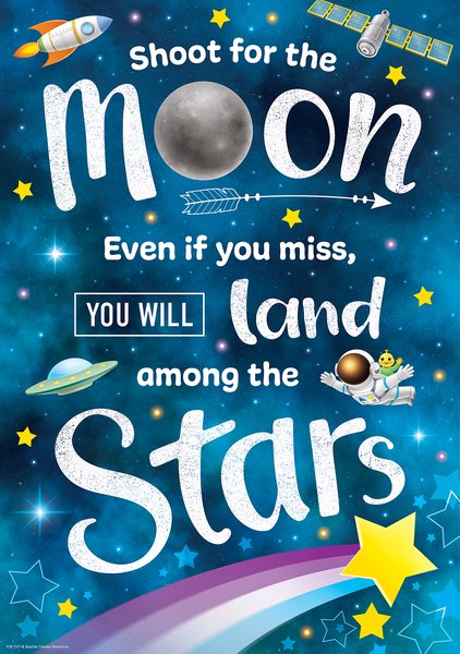 POSTER: SHOOT FOR THE MOON EVEN IF YOU MISS, YOU WILL....