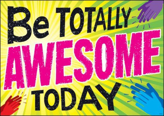 POSTER: BE TOTALLY AWESOME TODAY