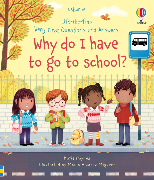 LIFT-THE-FLAP VERY FIRST QUESTIONS AND ANSWERS WHY DO I HAVE TO GO TO SCHOOL?
