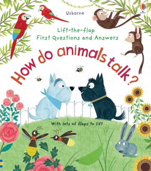 LIFT-THE-FLAP FIRST QUESTIONS AND ANSWERS HOW DO ANIMALS TALK?
