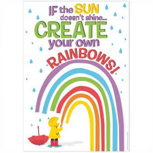 POSTER: IF THE SUN DOESN'T SHINE...CREATE YOUR OWN RAINBOWS!