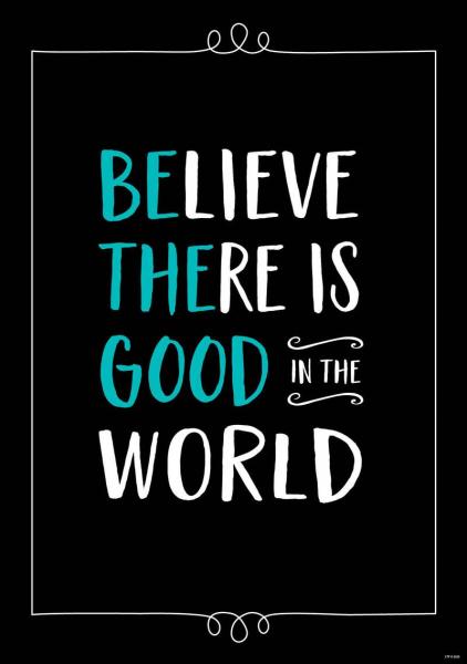 POSTER: BELIEVE THERE IS GOOD IN THE WORLD