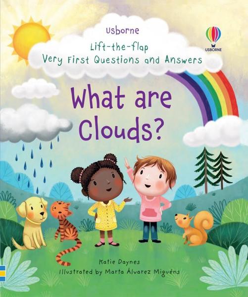LIFT-THE-FLAP VERY FIRST QUESTIONS AND ANSWERS WHAT ARE CLOUDS?