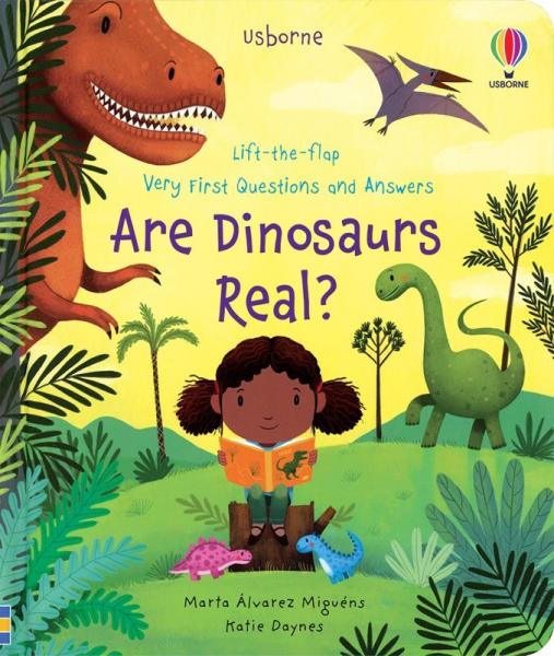 LIFT-THE-FLAP VERY FIRST QUESTIONS AND ANSWERS ARE DINOSAURS REAL?